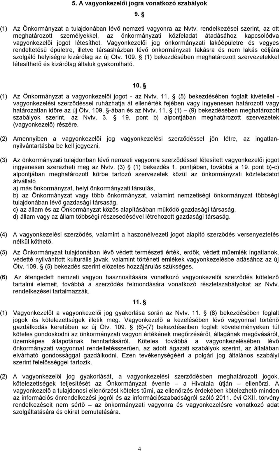 Vagyonkezelői jog önkormányzati lakóépületre és vegyes rendeltetésű épületre, illetve társasházban lévő önkormányzati lakásra és nem lakás céljára szolgáló helyiségre kizárólag az új Ötv. 109.