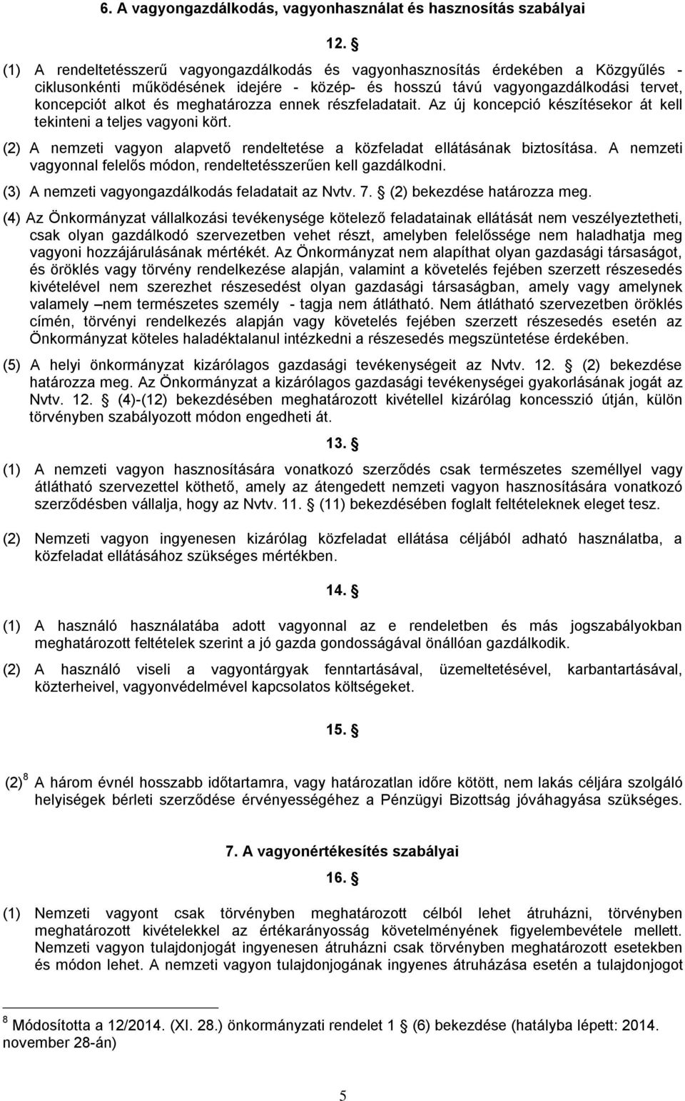 meghatározza ennek részfeladatait. Az új koncepció készítésekor át kell tekinteni a teljes vagyoni kört. (2) A nemzeti vagyon alapvető rendeltetése a közfeladat ellátásának biztosítása.