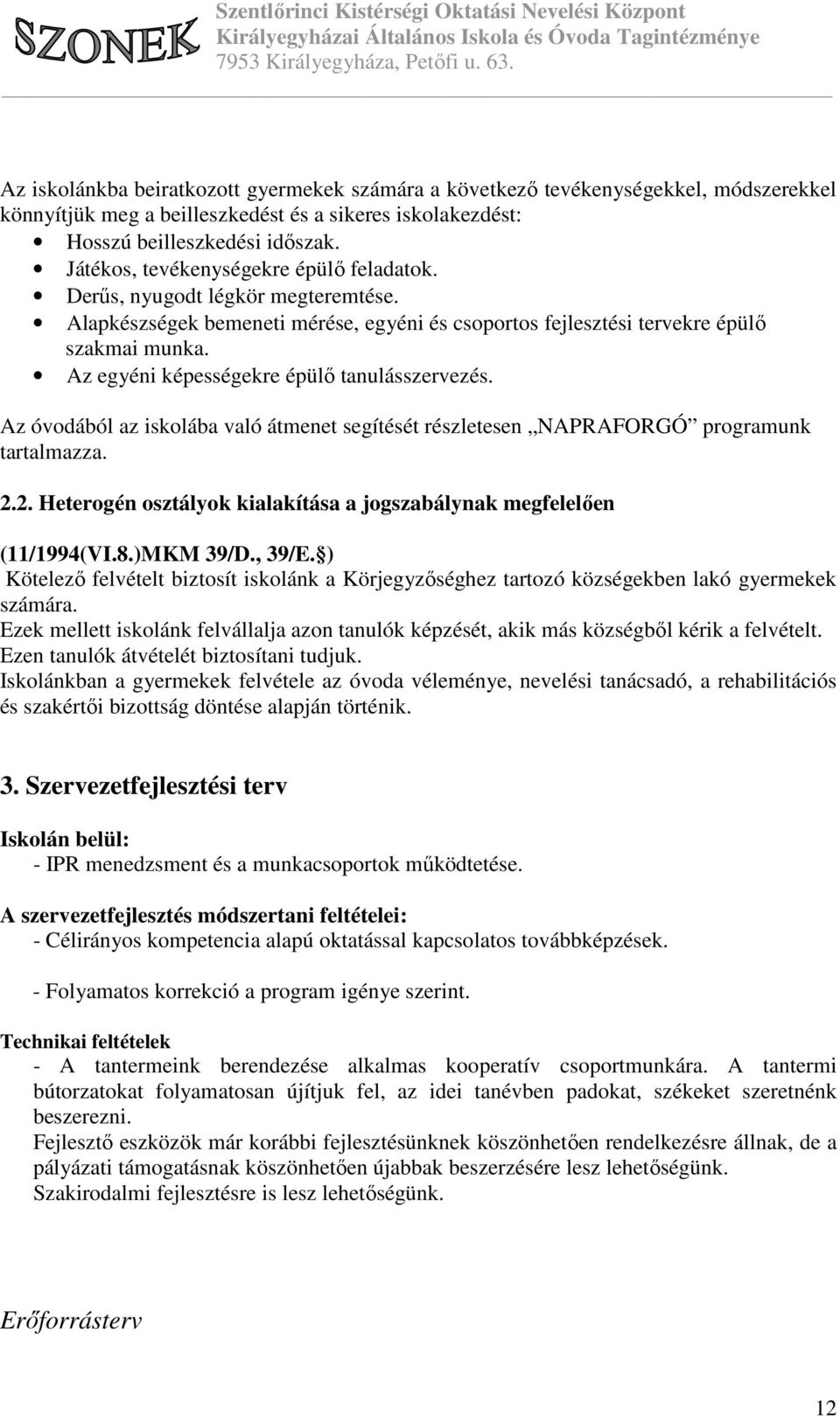 Az egyéni képességekre épülő tanulásszervezés. Az óvodából az iskolába való átmenet segítését részletesen NAPRAFORGÓ programunk tartalmazza. 2.