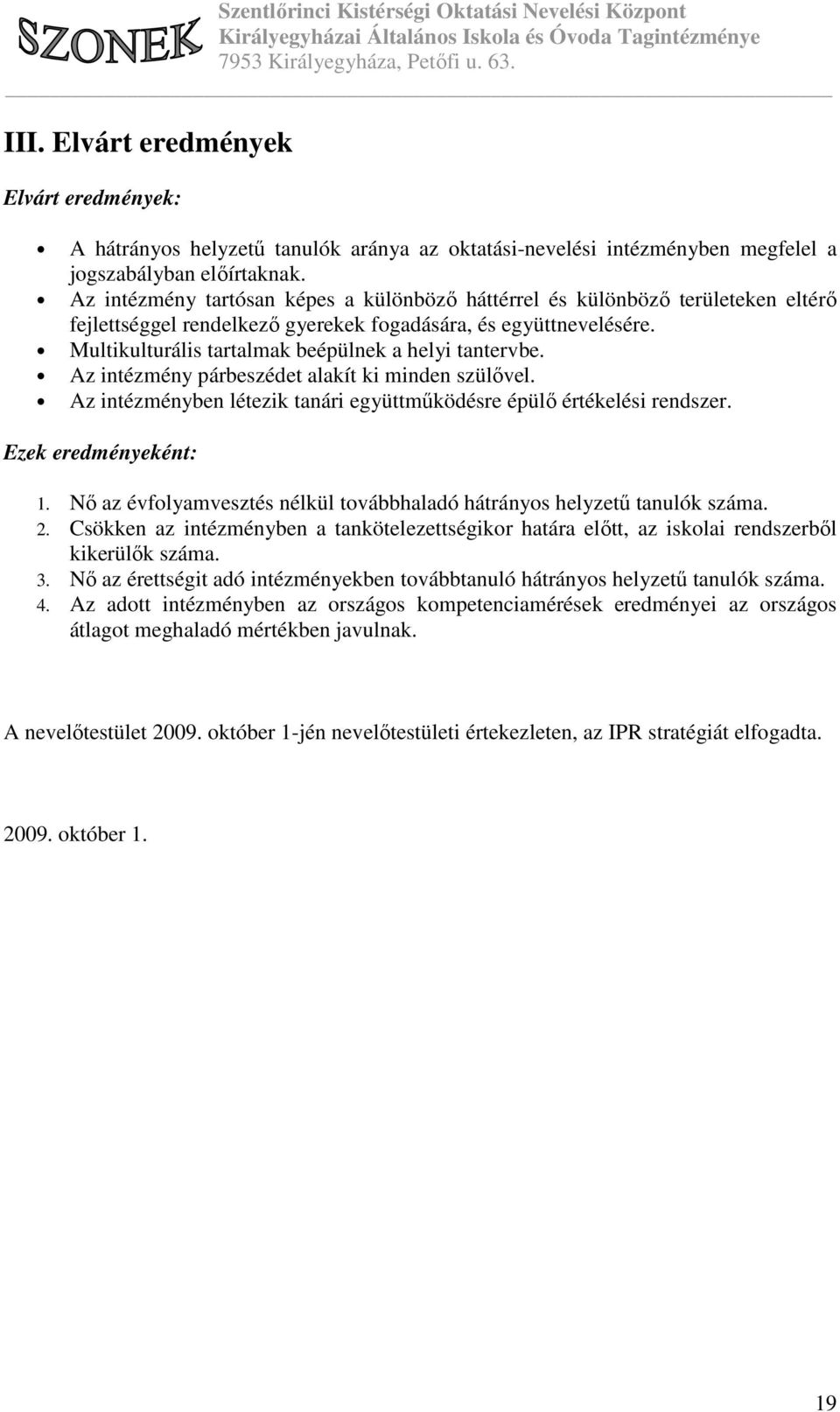 Multikulturális tartalmak beépülnek a helyi tantervbe. Az intézmény párbeszédet alakít ki minden szülővel. Az intézményben létezik tanári együttműködésre épülő értékelési rendszer.