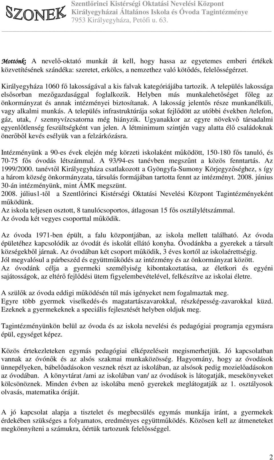 Helyben más munkalehetőséget főleg az önkormányzat és annak intézményei biztosítanak. A lakosság jelentős része munkanélküli, vagy alkalmi munkás.