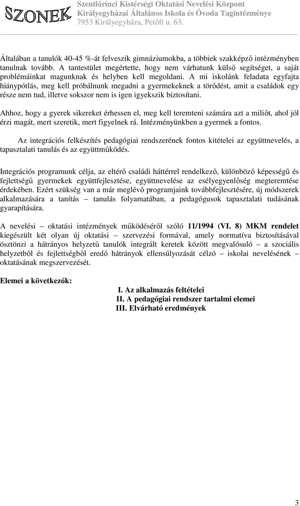 A mi iskolánk feladata egyfajta hiánypótlás, meg kell próbálnunk megadni a gyermekeknek a törődést, amit a családok egy része nem tud, illetve sokszor nem is igen igyekszik biztosítani.