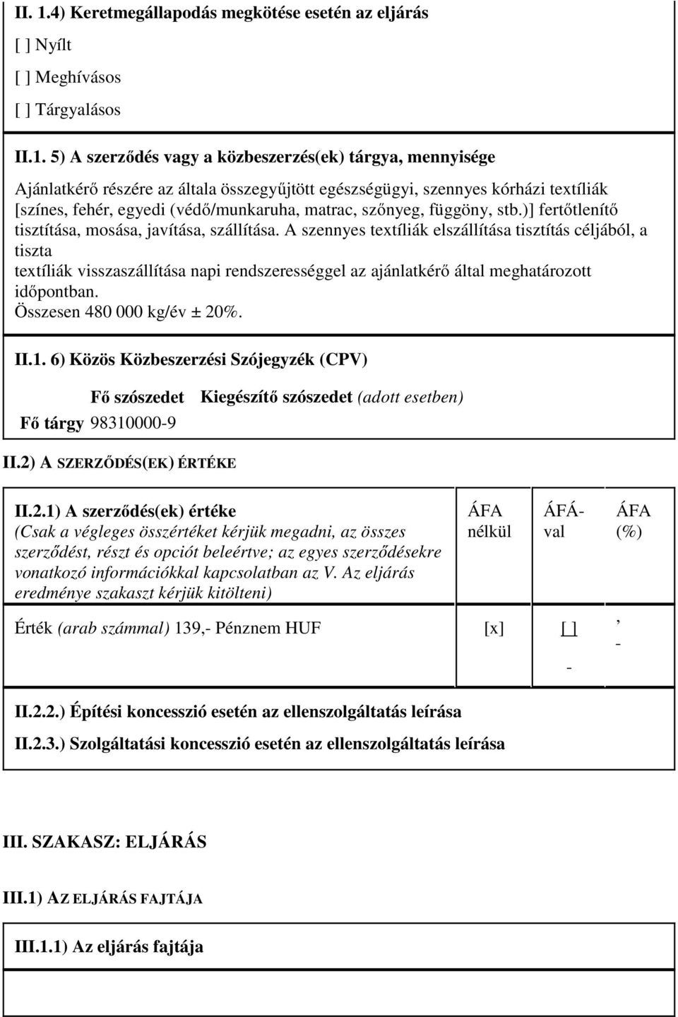 5) A szerződés vagy a közbeszerzés(ek) tárgya, mennyisége Ajánlatkérő részére az általa összegyűjtött egészségügyi, szennyes kórházi textíliák [színes, fehér, egyedi (védő/munkaruha, matrac, szőnyeg,