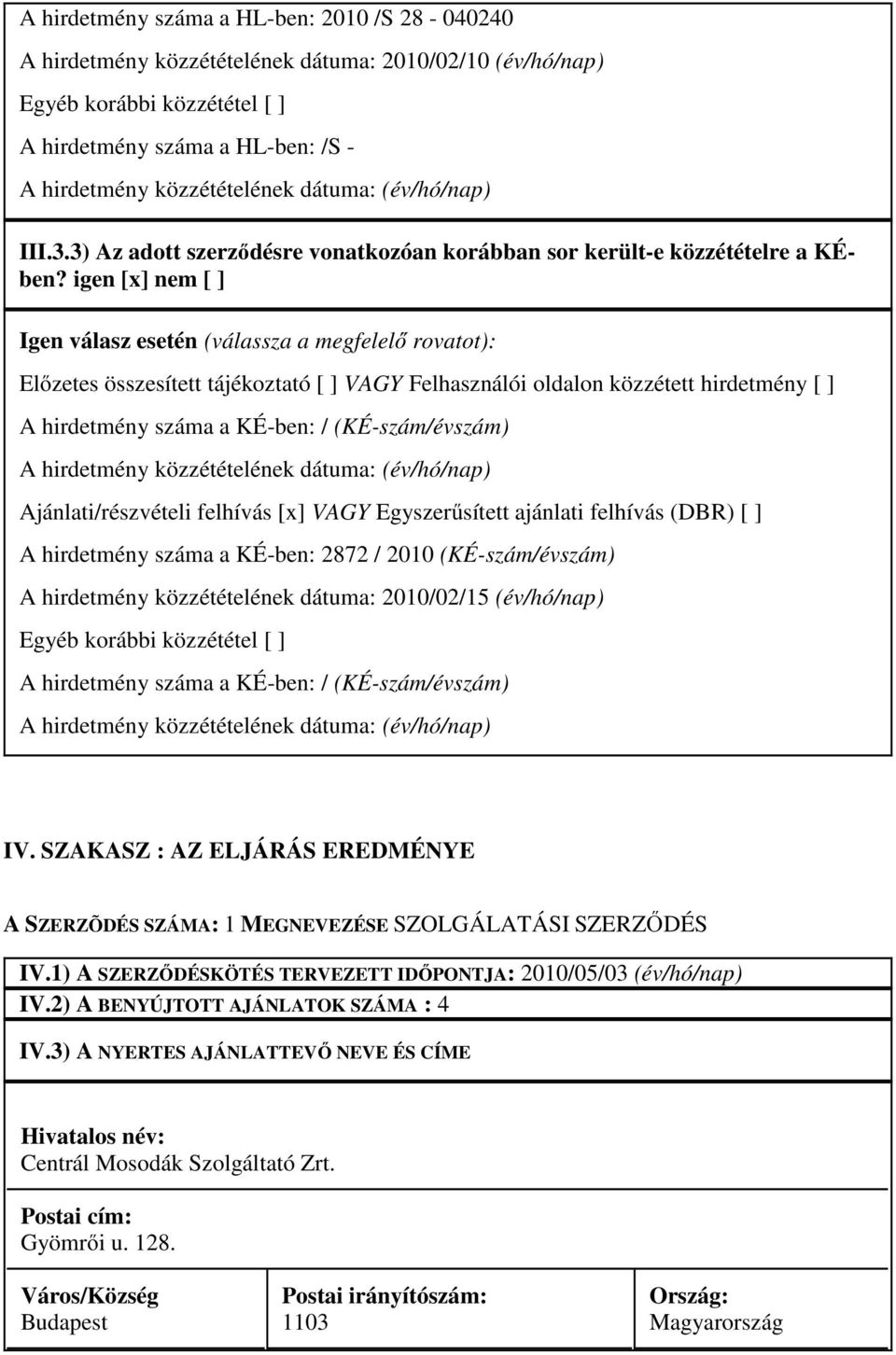 igen [x] nem [ ] Igen válasz esetén (válassza a megfelelő rovatot): Előzetes összesített tájékoztató [ ] VAGY Felhasználói oldalon közzétett hirdetmény [ ] A hirdetmény száma a KÉ-ben: /