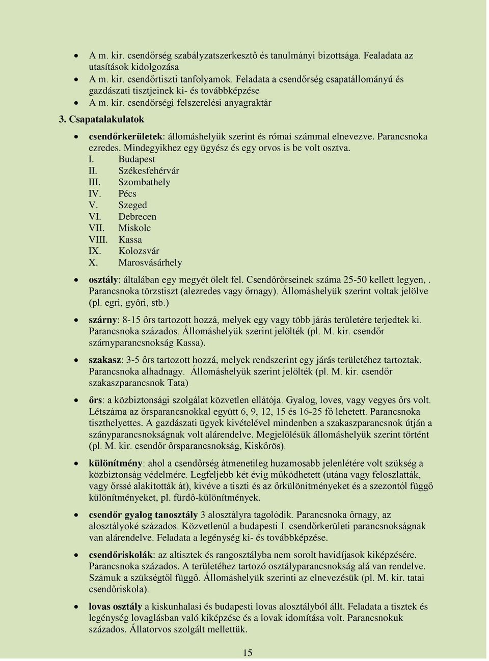 Csapatalakulatok csendőrkerületek: állomáshelyük szerint és római számmal elnevezve. Parancsnoka ezredes. Mindegyikhez egy ügyész és egy orvos is be volt osztva. I. Budapest II. Székesfehérvár III.