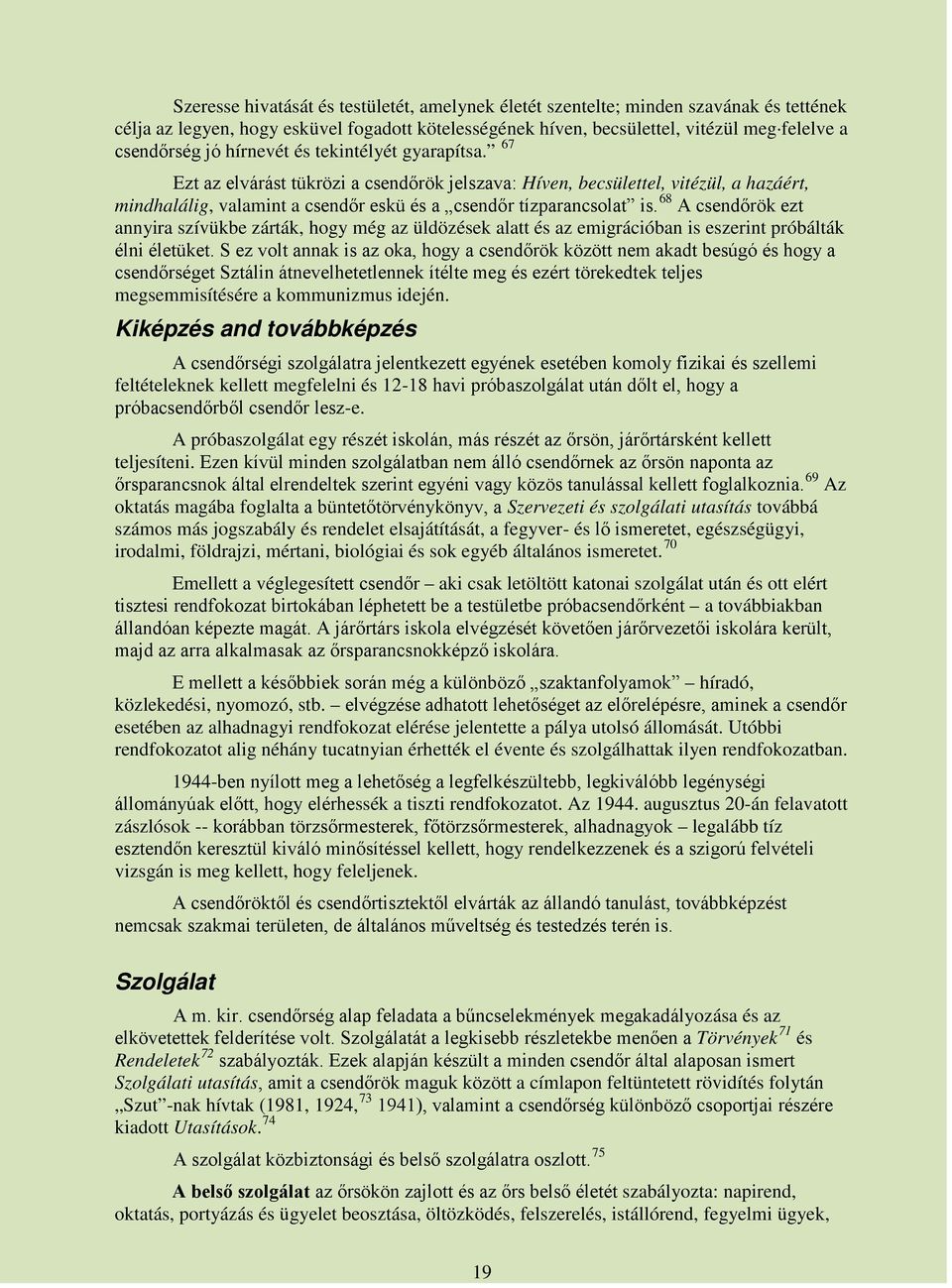 68 A csendőrök ezt annyira szívükbe zárták, hogy még az üldözések alatt és az emigrációban is eszerint próbálták élni életüket.