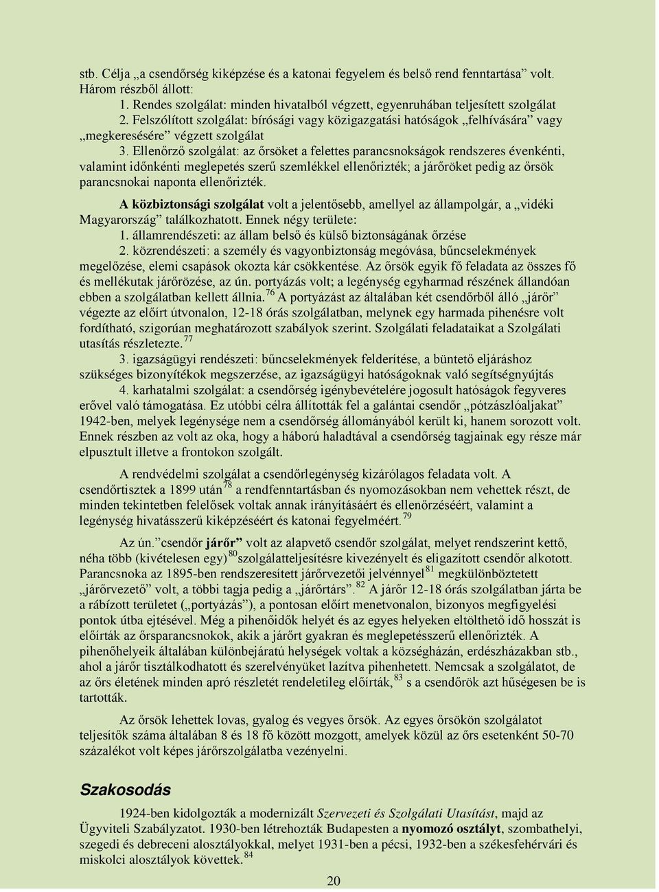 Ellenőrző szolgálat: az őrsöket a felettes parancsnokságok rendszeres évenkénti, valamint időnkénti meglepetés szerű szemlékkel ellenőrizték; a járőröket pedig az őrsök parancsnokai naponta