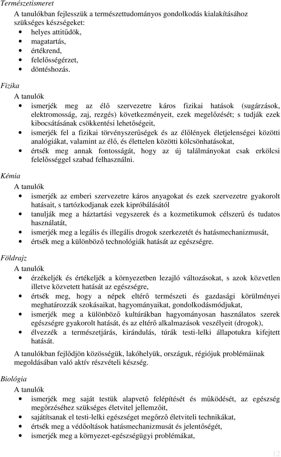 lehetőségeit, ismerjék fel a fizikai törvényszerűségek és az élőlények életjelenségei közötti analógiákat, valamint az élő, és élettelen közötti kölcsönhatásokat, értsék meg annak fontosságát, hogy