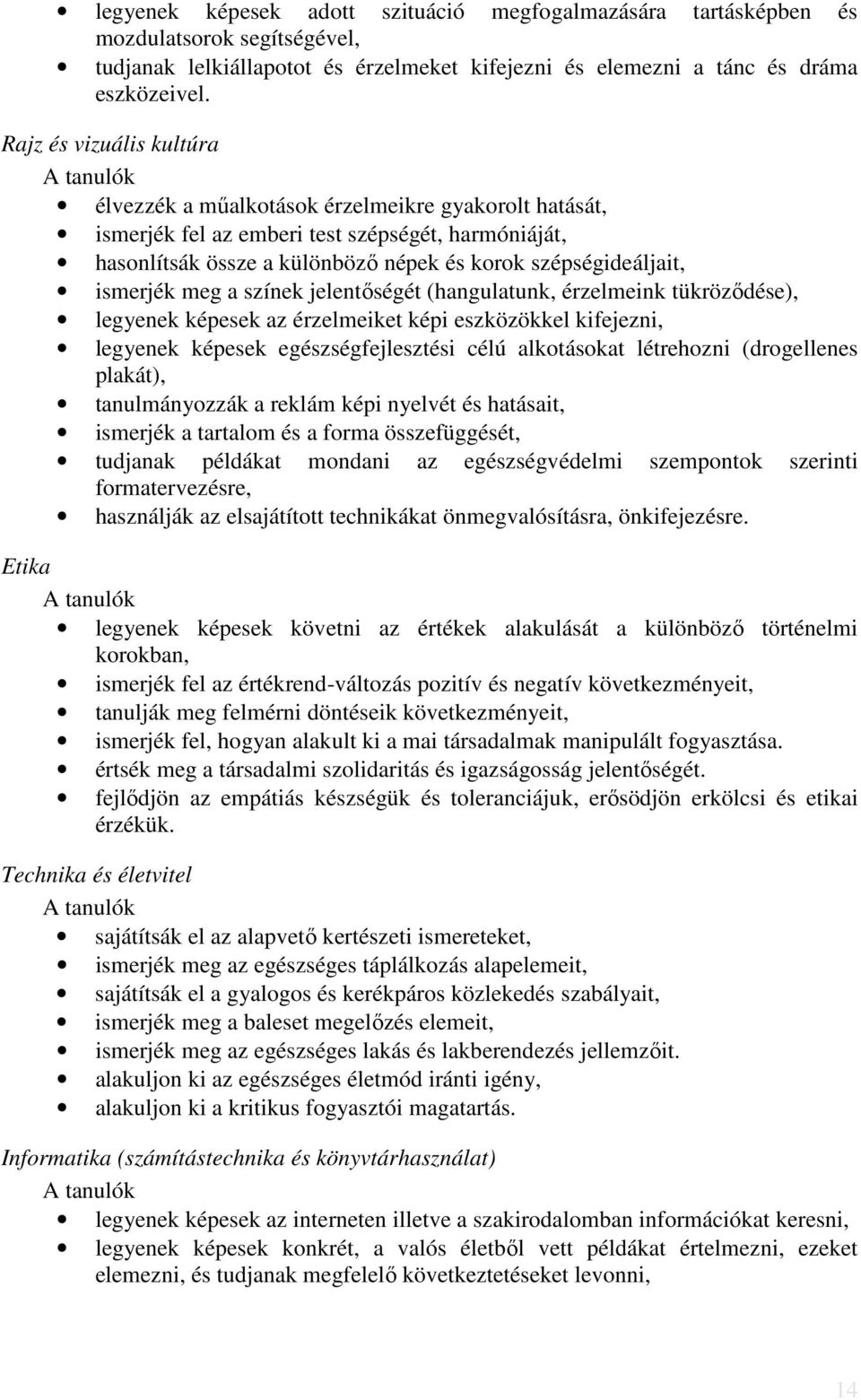 szépségideáljait, ismerjék meg a színek jelentőségét (hangulatunk, érzelmeink tükröződése), legyenek képesek az érzelmeiket képi eszközökkel kifejezni, legyenek képesek egészségfejlesztési célú