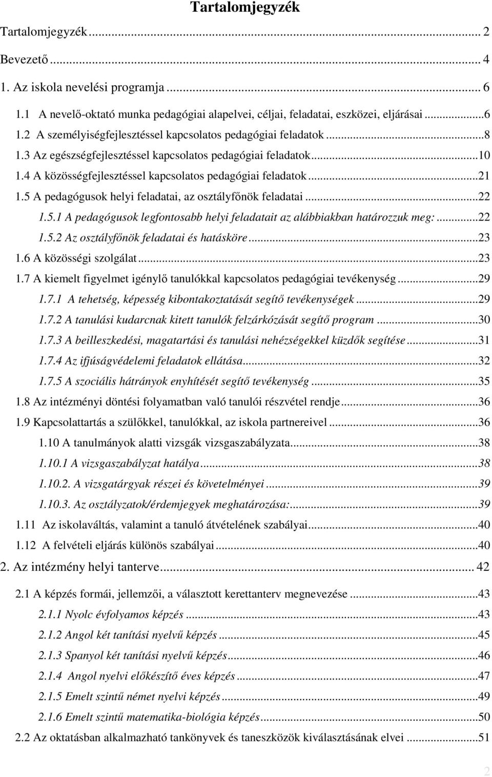 5 A pedagógusok helyi feladatai, az osztályfőnök feladatai... 22 1.5.1 A pedagógusok legfontosabb helyi feladatait az alábbiakban határozzuk meg:... 22 1.5.2 Az osztályfőnök feladatai és hatásköre.