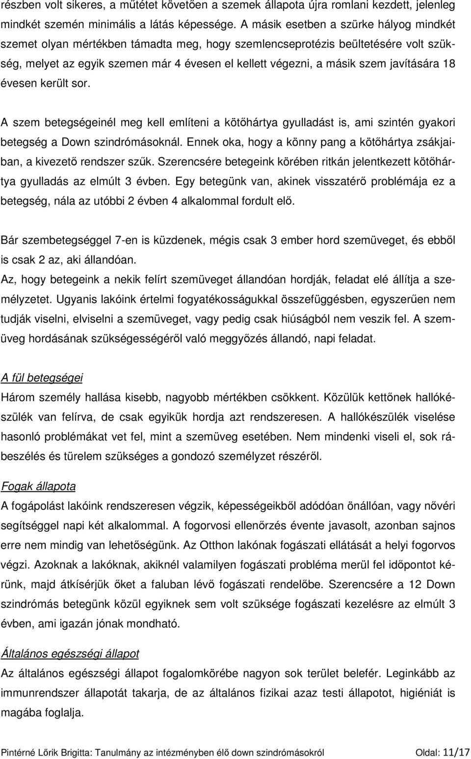 javítására 18 évesen került sor. A szem betegségeinél meg kell említeni a kötıhártya gyulladást is, ami szintén gyakori betegség a Down szindrómásoknál.