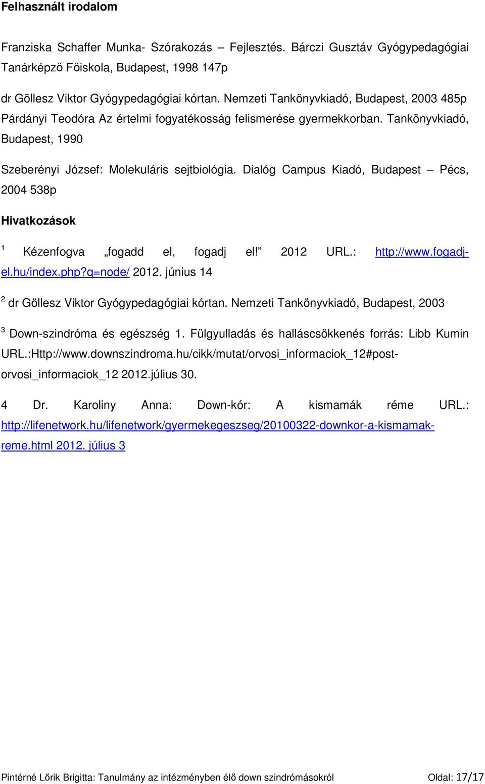 Dialóg Campus Kiadó, Budapest Pécs, 2004 538p Hivatkozások 1 Kézenfogva fogadd el, fogadj el! 2012 URL.: http://www.fogadjel.hu/index.php?q=node/ 2012.