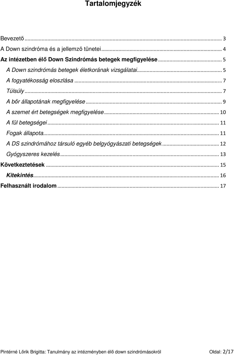 ..9 A szemet ért betegségek megfigyelése...10 A fül betegségei...11 Fogak állapota...11 A DS szindrómához társuló egyéb belgyógyászati betegségek.