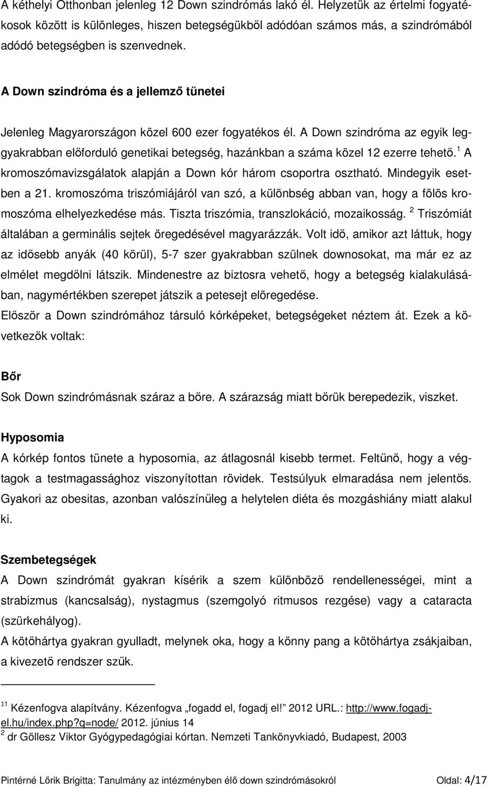 A Down szindróma és a jellemzı tünetei Jelenleg Magyarországon közel 600 ezer fogyatékos él.