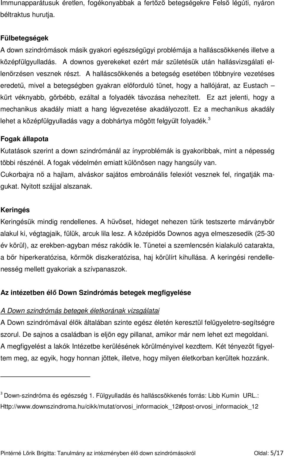 A downos gyerekeket ezért már születésük után hallásvizsgálati ellenırzésen vesznek részt.