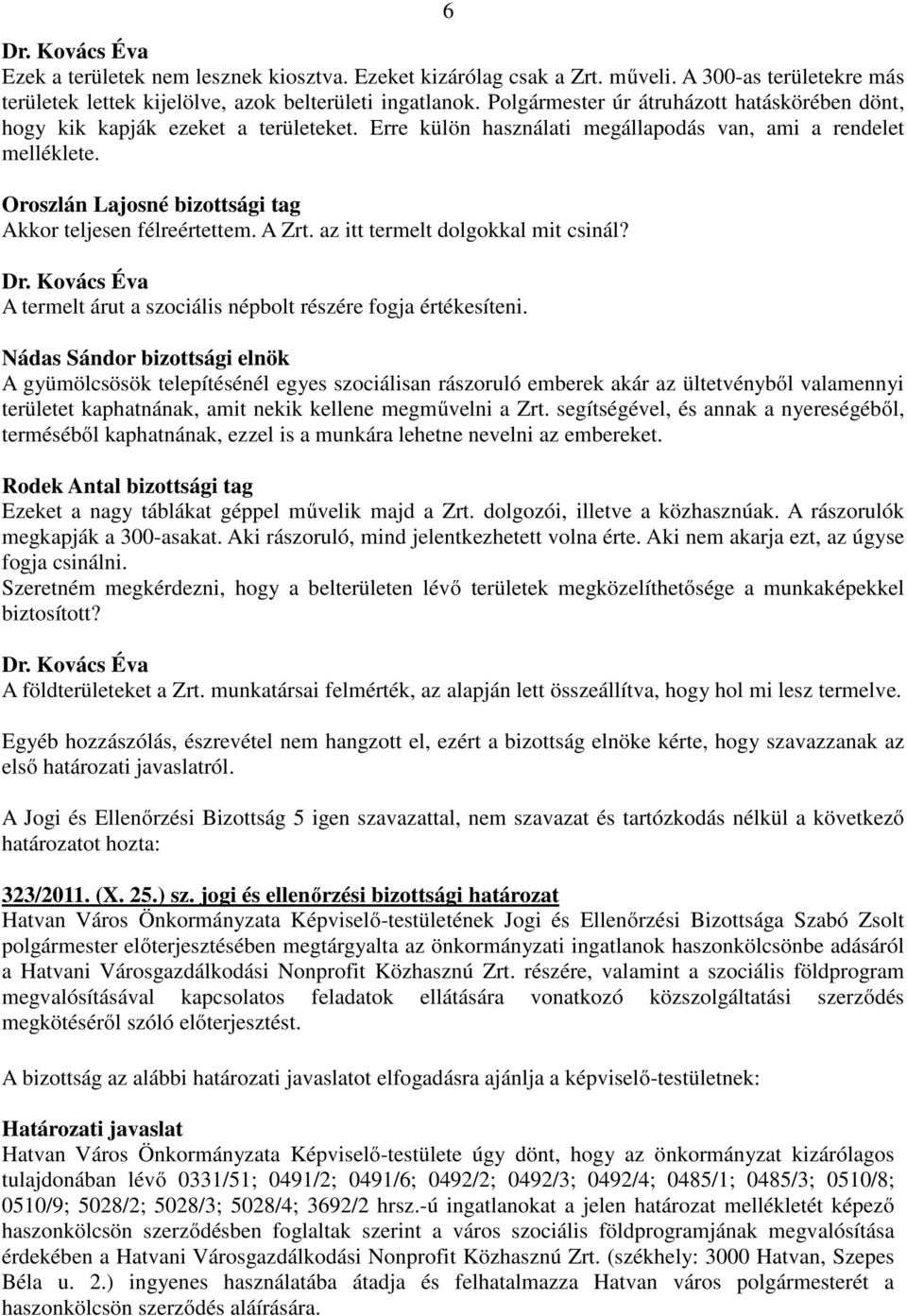 az itt termelt dolgokkal mit csinál? A termelt árut a szociális népbolt részére fogja értékesíteni.