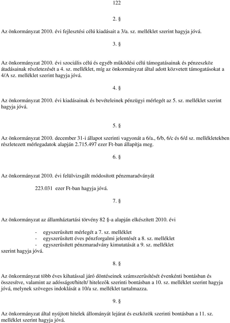 sz. melléklet szerint hagyja jóvá. 4. 5. Az önkormányzat 2010. december 31-i állapot szerinti vagyonát a 6/a., 6/b, 6/c és 6/d sz. mellékletekben részletezett mérlegadatok alapján 2.715.