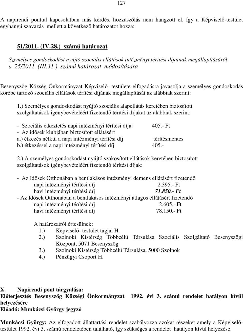 ) számú határozat módosítására Besenyszög Község Önkormányzat Képviselő- testülete elfogadásra javasolja a személyes gondoskodás körébe tartozó szociális ellátások térítési díjának megállapítását az