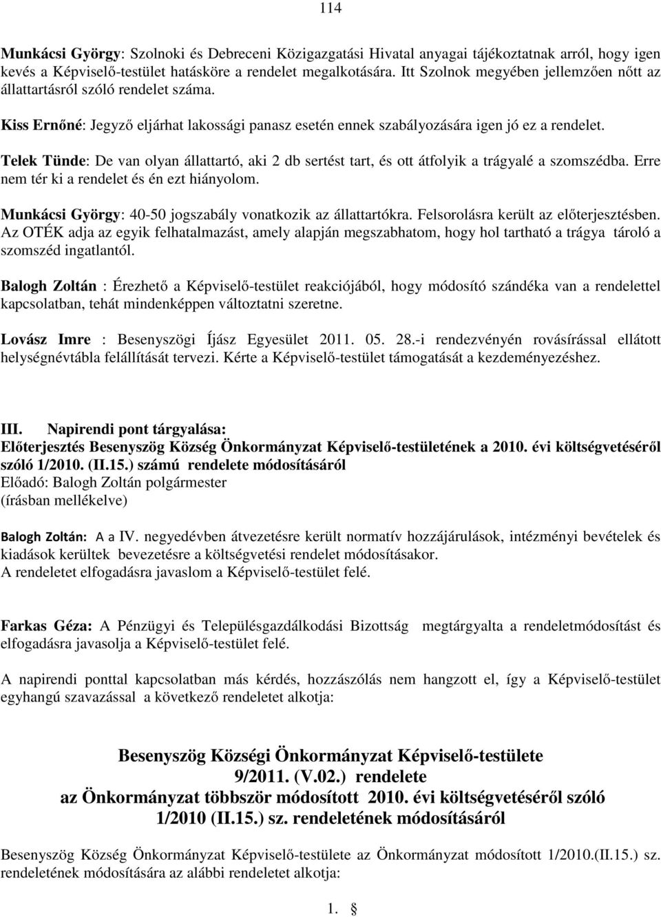 Telek Tünde: De van olyan állattartó, aki 2 db sertést tart, és ott átfolyik a trágyalé a szomszédba. Erre nem tér ki a rendelet és én ezt hiányolom.