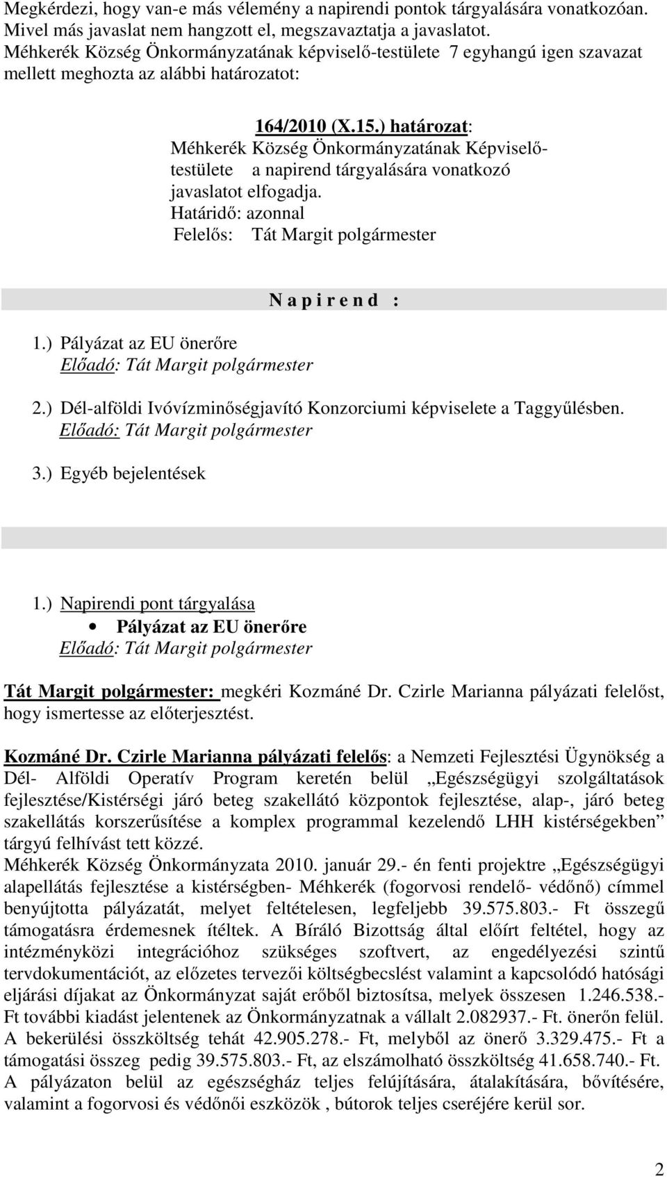 ) határozat: Méhkerék Község Önkormányzatának Képviselőtestülete a napirend tárgyalására vonatkozó javaslatot elfogadja. 1.) Pályázat az EU önerőre N a p i r e n d : 2.