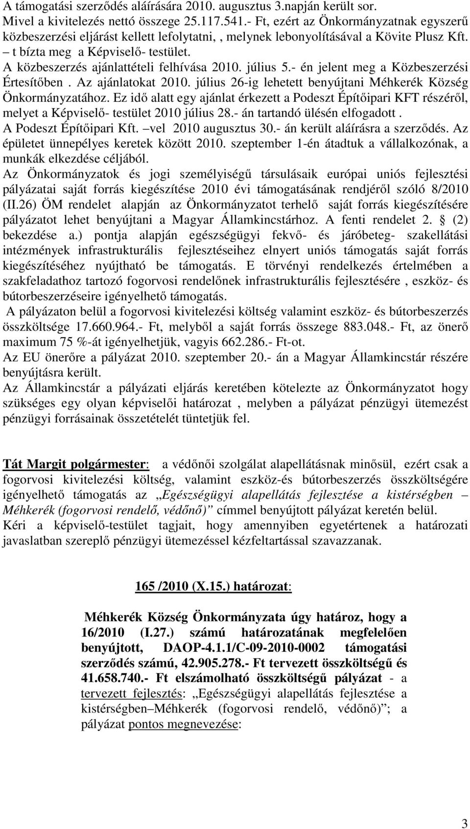 A közbeszerzés ajánlattételi felhívása 2010. július 5.- én jelent meg a Közbeszerzési Értesítőben. Az ajánlatokat 2010. július 26-ig lehetett benyújtani Méhkerék Község Önkormányzatához.