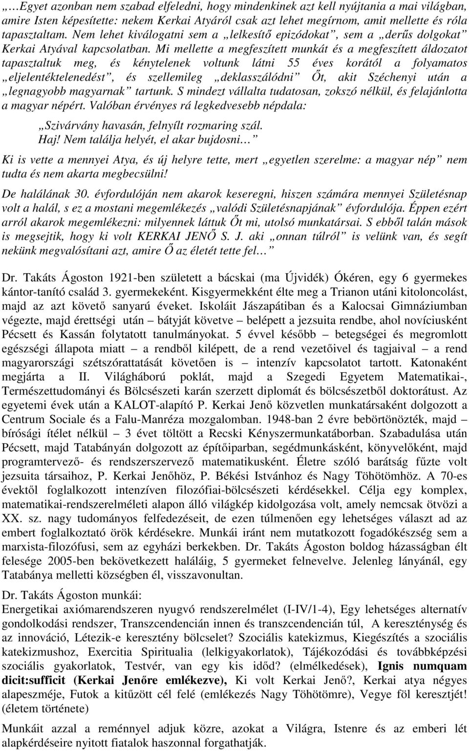 Mi mellette a megfeszített munkát és a megfeszített áldozatot tapasztaltuk meg, és kénytelenek voltunk látni 55 éves korától a folyamatos eljelentéktelenedést, és szellemileg deklasszálódni Őt, akit