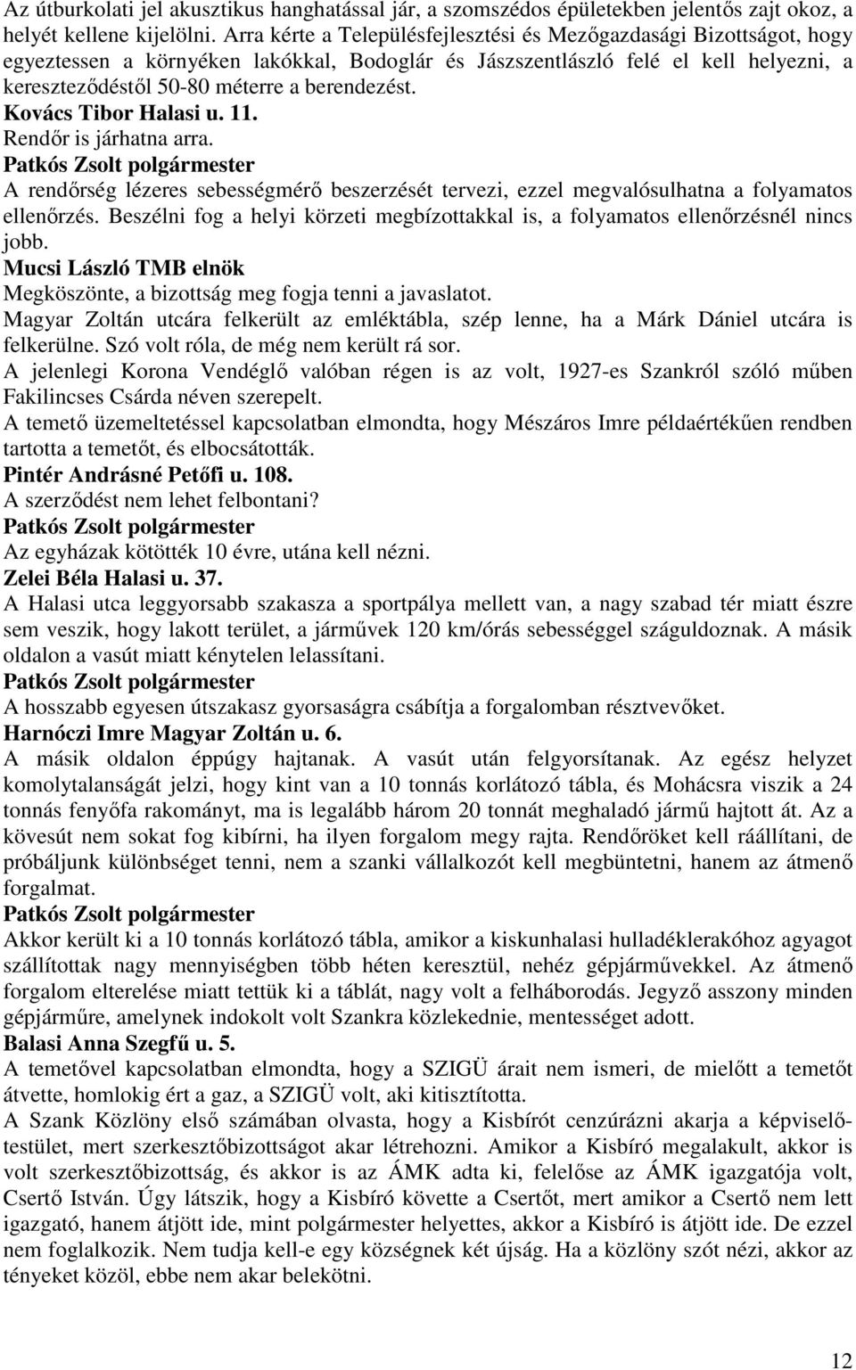berendezést. Kovács Tibor Halasi u. 11. Rendır is járhatna arra. A rendırség lézeres sebességmérı beszerzését tervezi, ezzel megvalósulhatna a folyamatos ellenırzés.