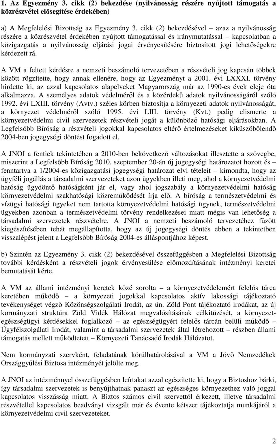 biztosított jogi lehetıségekre kérdezett rá. A VM a feltett kérdésre a nemzeti beszámoló tervezetében a részvételi jog kapcsán többek között rögzítette, hogy annak ellenére, hogy az Egyezményt a 2001.