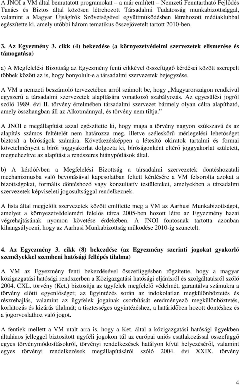 cikk (4) bekezdése (a környezetvédelmi szervezetek elismerése és támogatása) a) A Megfelelési Bizottság az Egyezmény fenti cikkével összefüggı kérdései között szerepelt többek között az is, hogy