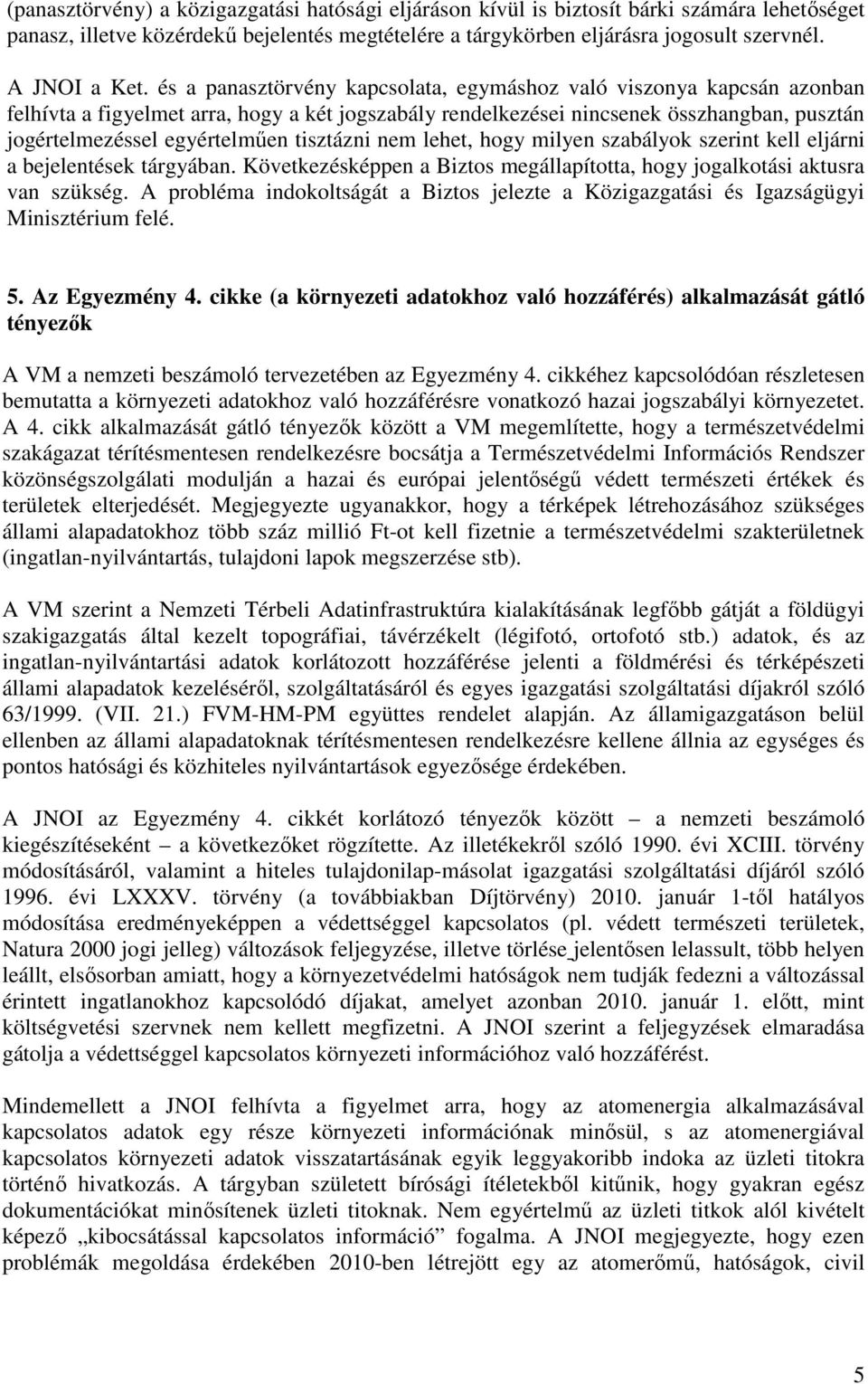 tisztázni nem lehet, hogy milyen szabályok szerint kell eljárni a bejelentések tárgyában. Következésképpen a Biztos megállapította, hogy jogalkotási aktusra van szükség.