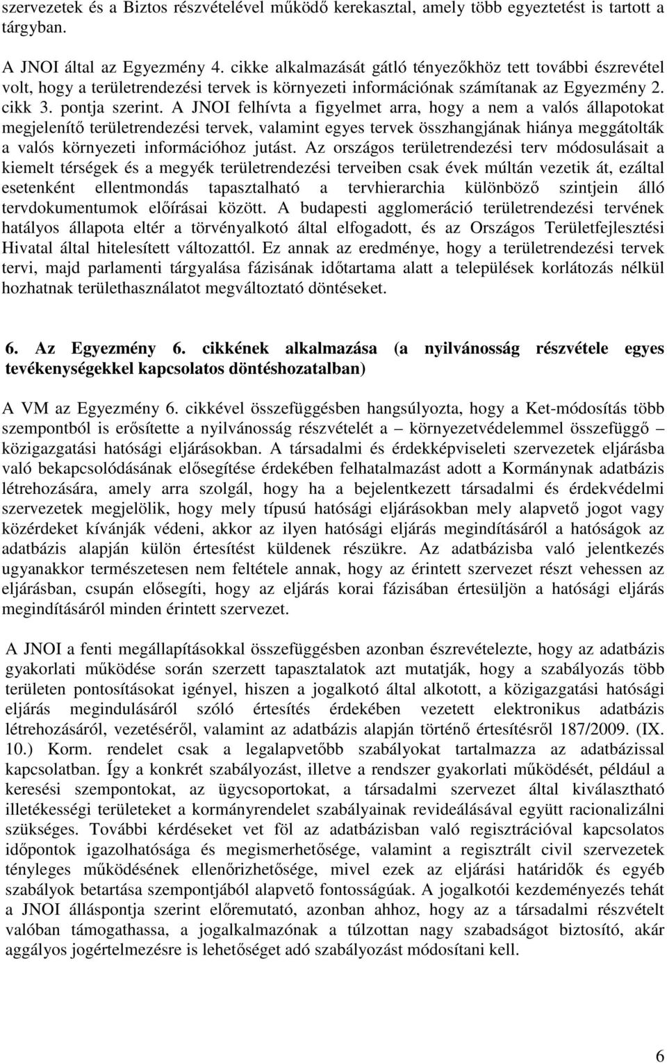 A JNOI felhívta a figyelmet arra, hogy a nem a valós állapotokat megjelenítı területrendezési tervek, valamint egyes tervek összhangjának hiánya meggátolták a valós környezeti információhoz jutást.