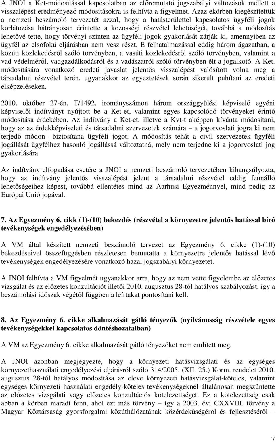 módosítás lehetıvé tette, hogy törvényi szinten az ügyféli jogok gyakorlását zárják ki, amennyiben az ügyfél az elsıfokú eljárásban nem vesz részt.