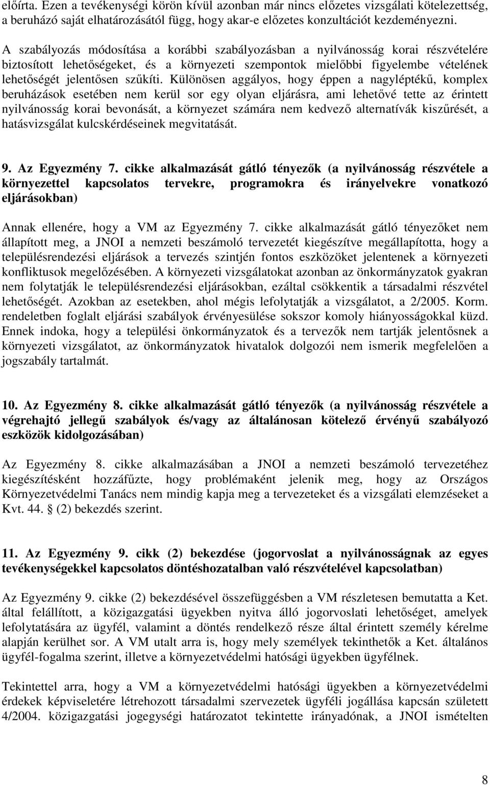 Különösen aggályos, hogy éppen a nagyléptékő, komplex beruházások esetében nem kerül sor egy olyan eljárásra, ami lehetıvé tette az érintett nyilvánosság korai bevonását, a környezet számára nem