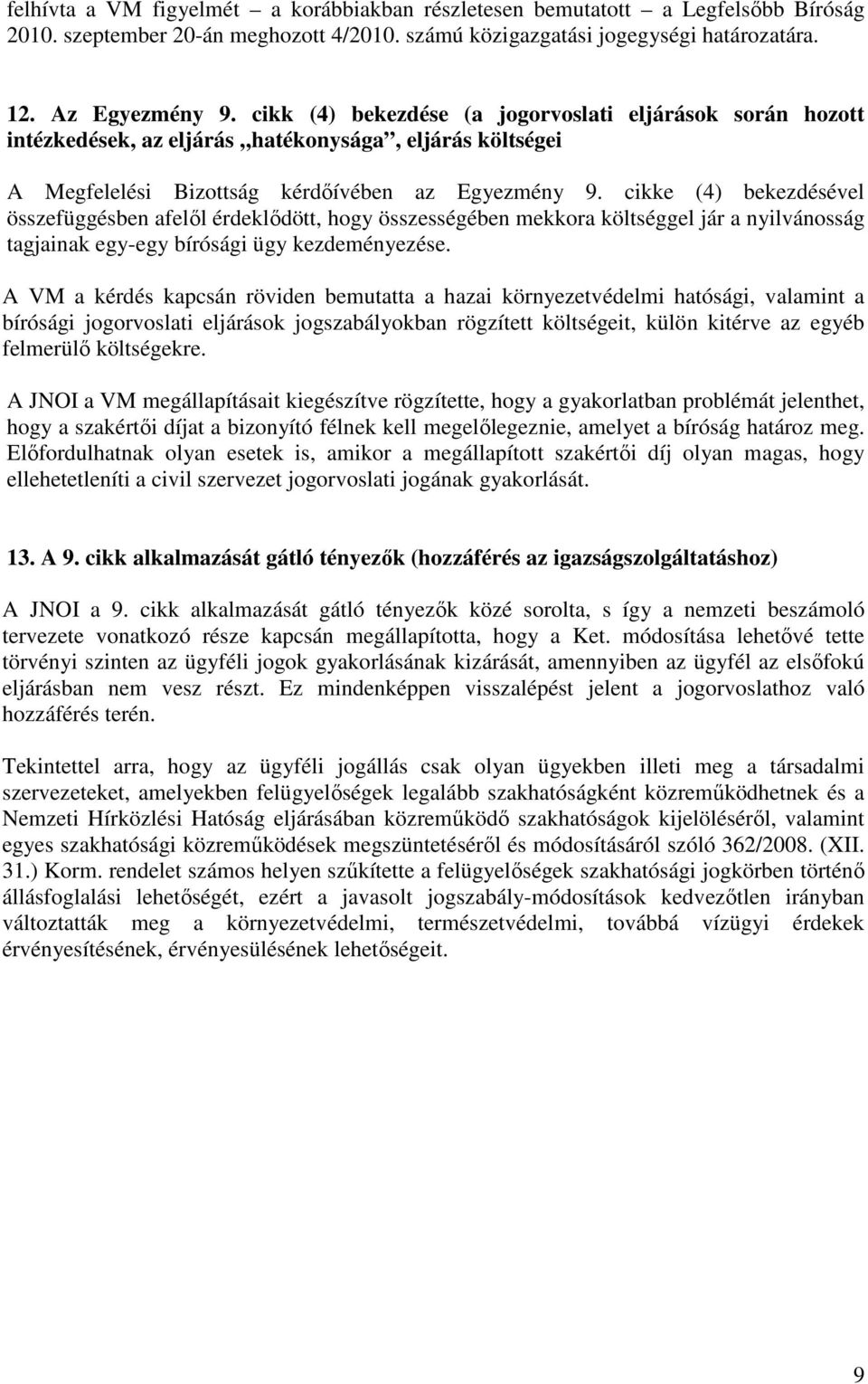 cikke (4) bekezdésével összefüggésben afelıl érdeklıdött, hogy összességében mekkora költséggel jár a nyilvánosság tagjainak egy-egy bírósági ügy kezdeményezése.