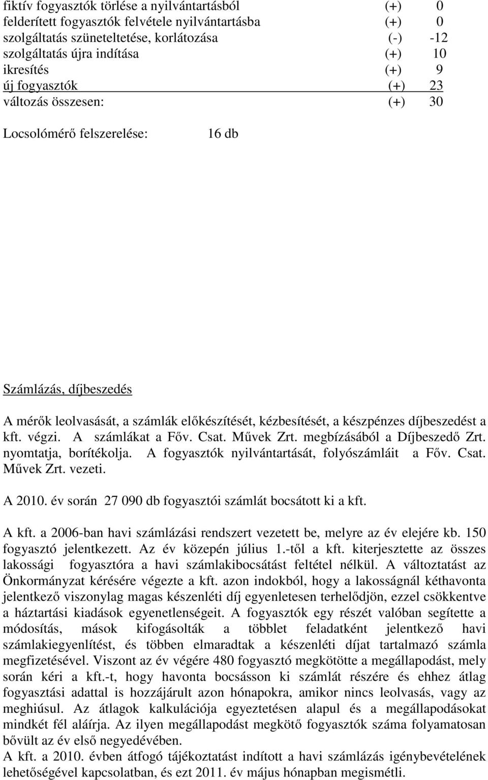 végzi. A számlákat a Főv. Csat. Művek Zrt. megbízásából a Díjbeszedő Zrt. nyomtatja, borítékolja. A fogyasztók nyilvántartását, folyószámláit a Főv. Csat. Művek Zrt. vezeti. A 2010.