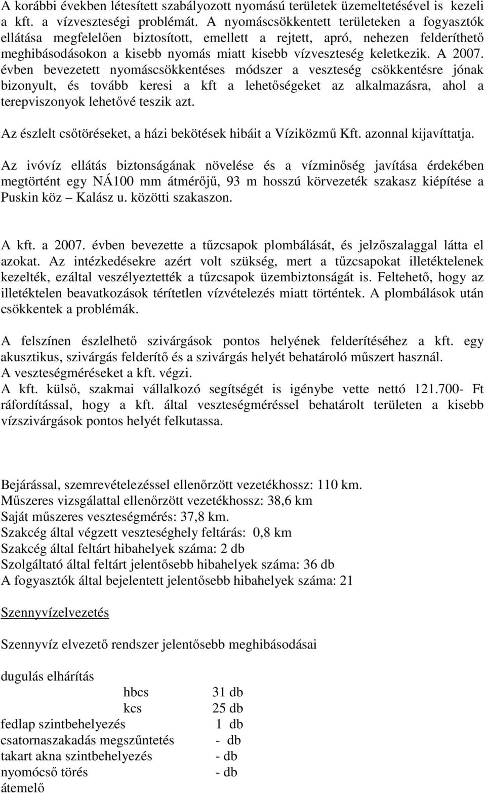 A 2007. évben bevezetett nyomáscsökkentéses módszer a veszteség csökkentésre jónak bizonyult, és tovább keresi a kft a lehetőségeket az alkalmazásra, ahol a terepviszonyok lehetővé teszik azt.