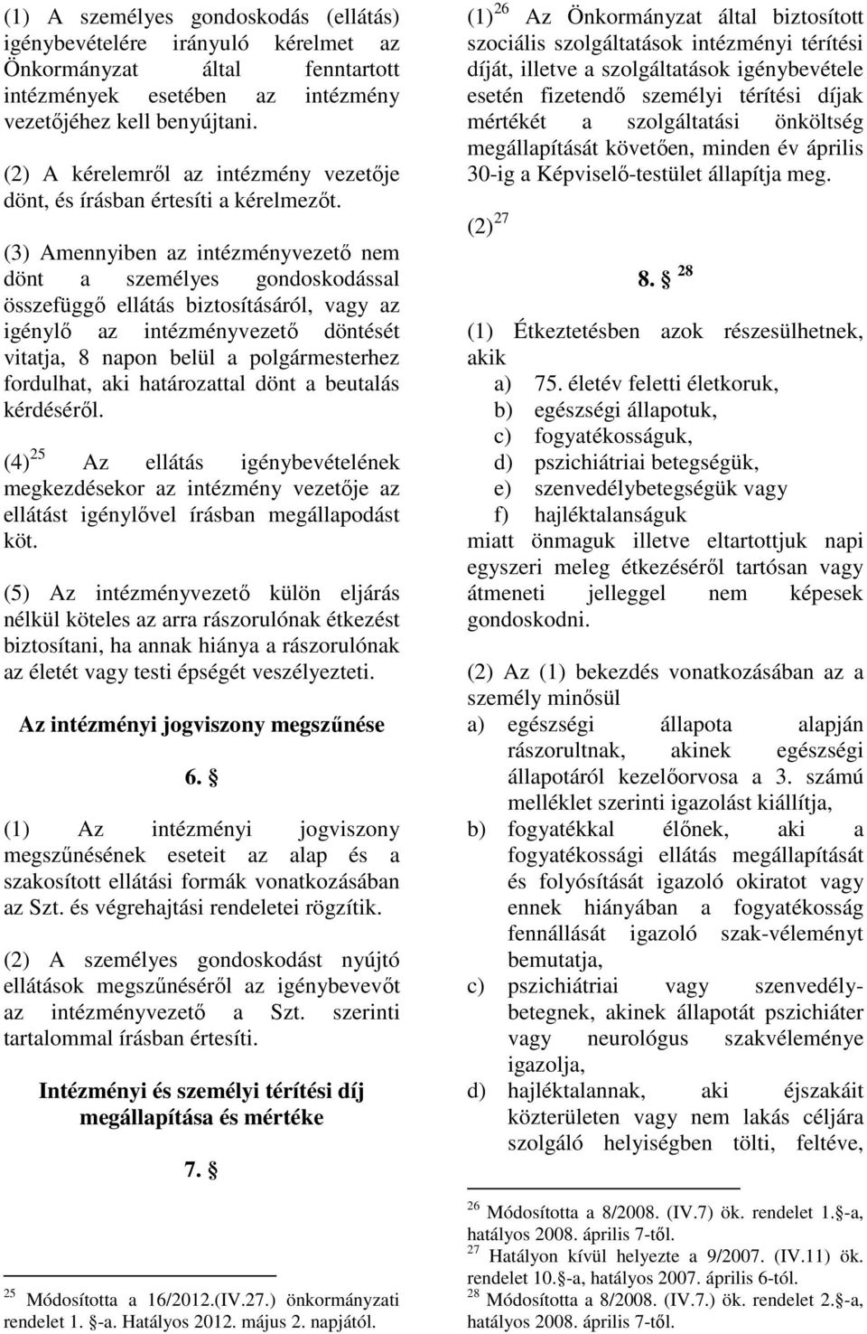 (3) Amennyiben az intézményvezető nem dönt a személyes gondoskodással összefüggő ellátás biztosításáról, vagy az igénylő az intézményvezető döntését vitatja, 8 napon belül a polgármesterhez