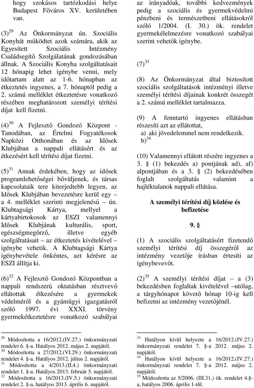 A Szociális Konyha szolgáltatásait 12 hónapig lehet igénybe venni, mely időtartam alatt az 1-6. hónapban az étkeztetés ingyenes, a 7. hónaptól pedig a 2.