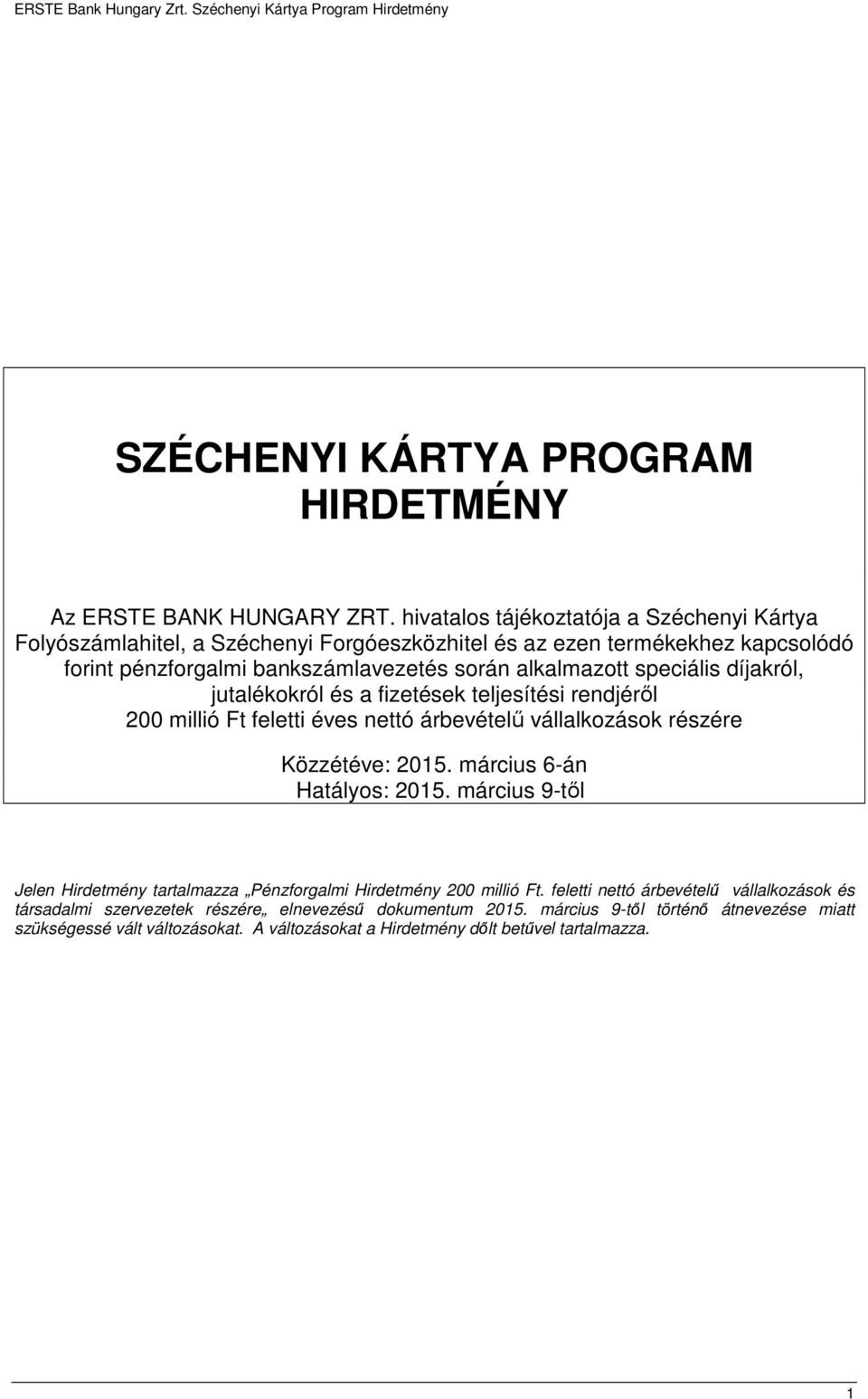 speciális díjakról, jutalékokról és a fizetések teljesítési rendjéről 200 millió Ft feletti éves nettó árbevételű vállalkozások részére Közzétéve: 2015. március 6-án Hatályos: 2015.