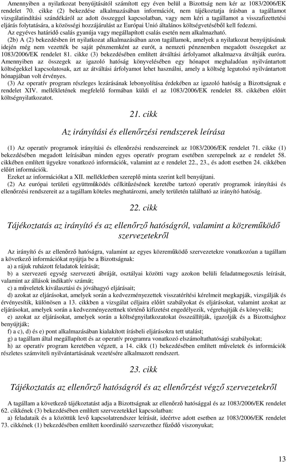 eljárás folytatására, a közösségi hozzájárulást az Európai Unió általános költségvetéséből kell fedezni. Az egyéves határidő csalás gyanúja vagy megállapított csalás esetén nem alkalmazható.