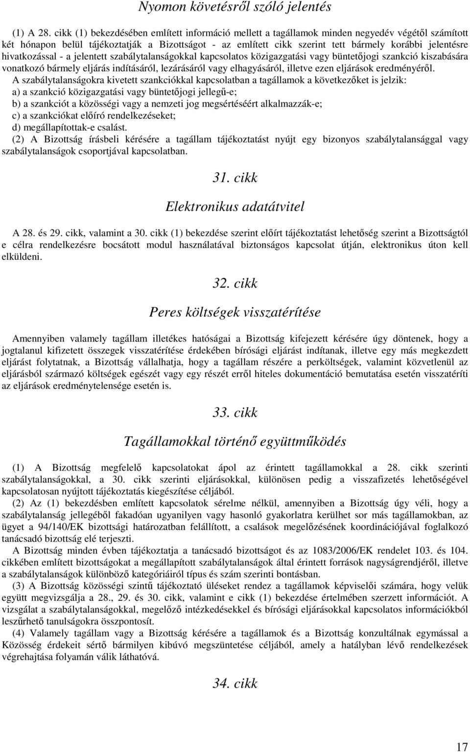 jelentésre hivatkozással - a jelentett szabálytalanságokkal kapcsolatos közigazgatási vagy büntetőjogi szankció kiszabására vonatkozó bármely eljárás indításáról, lezárásáról vagy elhagyásáról,