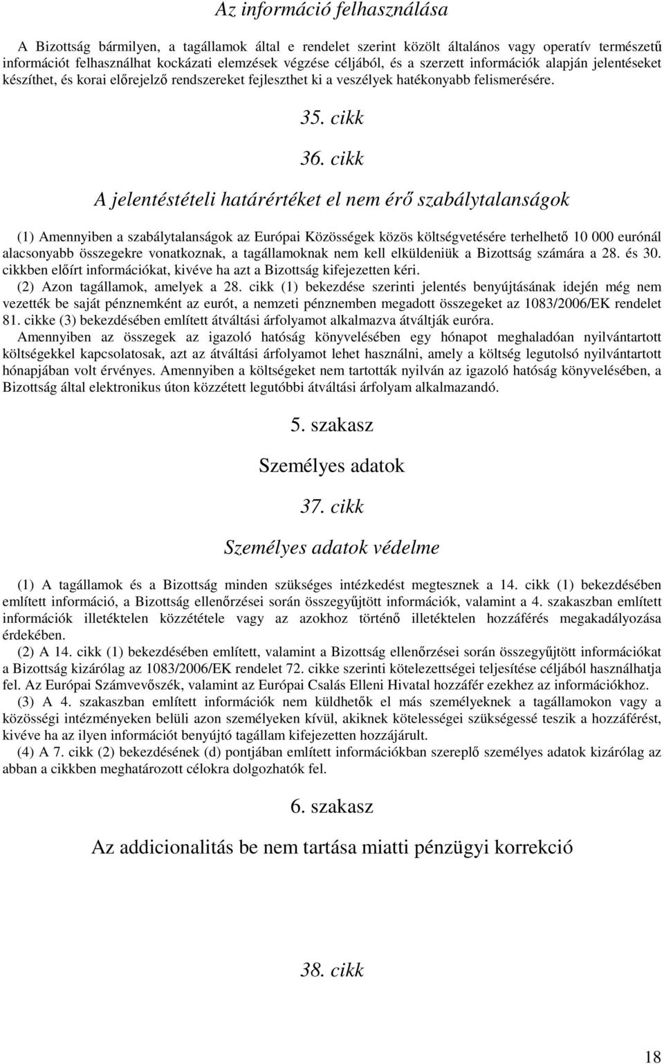 cikk A jelentéstételi határértéket el nem érő szabálytalanságok (1) Amennyiben a szabálytalanságok az Európai Közösségek közös költségvetésére terhelhető 10 000 eurónál alacsonyabb összegekre