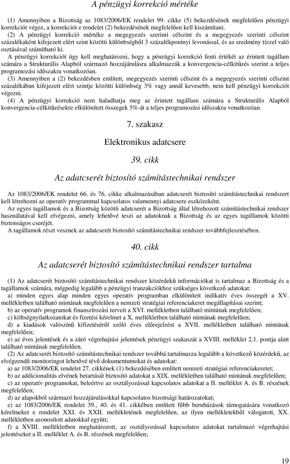 (2) A pénzügyi korrekció mértéke a megegyezés szerinti célszint és a megegyezés szerinti célszint százalékaként kifejezett elért szint közötti különbségből 3 százalékpontnyi levonással, és az