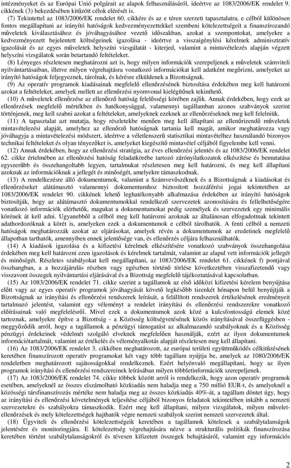 cikkére és az e téren szerzett tapasztalatra, e célból különösen fontos megállapítani az irányító hatóságok kedvezményezettekkel szembeni kötelezettségeit a finanszírozandó műveletek kiválasztásához