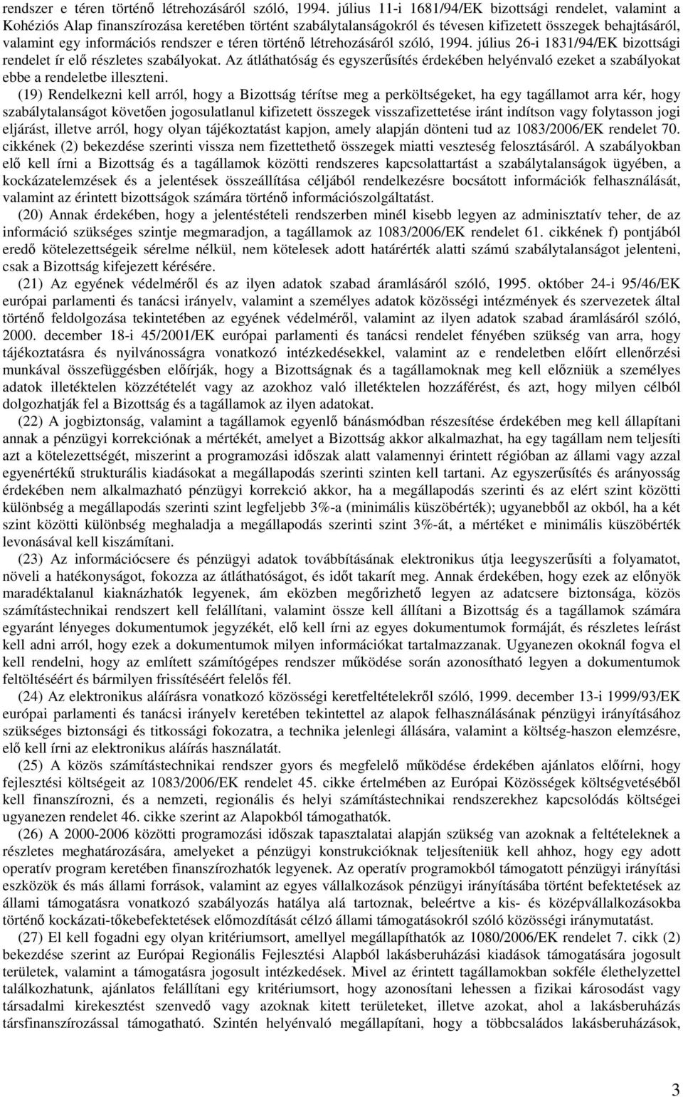 július 26-i 1831/94/EK bizottsági rendelet ír elő részletes szabályokat. Az átláthatóság és egyszerűsítés érdekében helyénvaló ezeket a szabályokat ebbe a rendeletbe illeszteni.