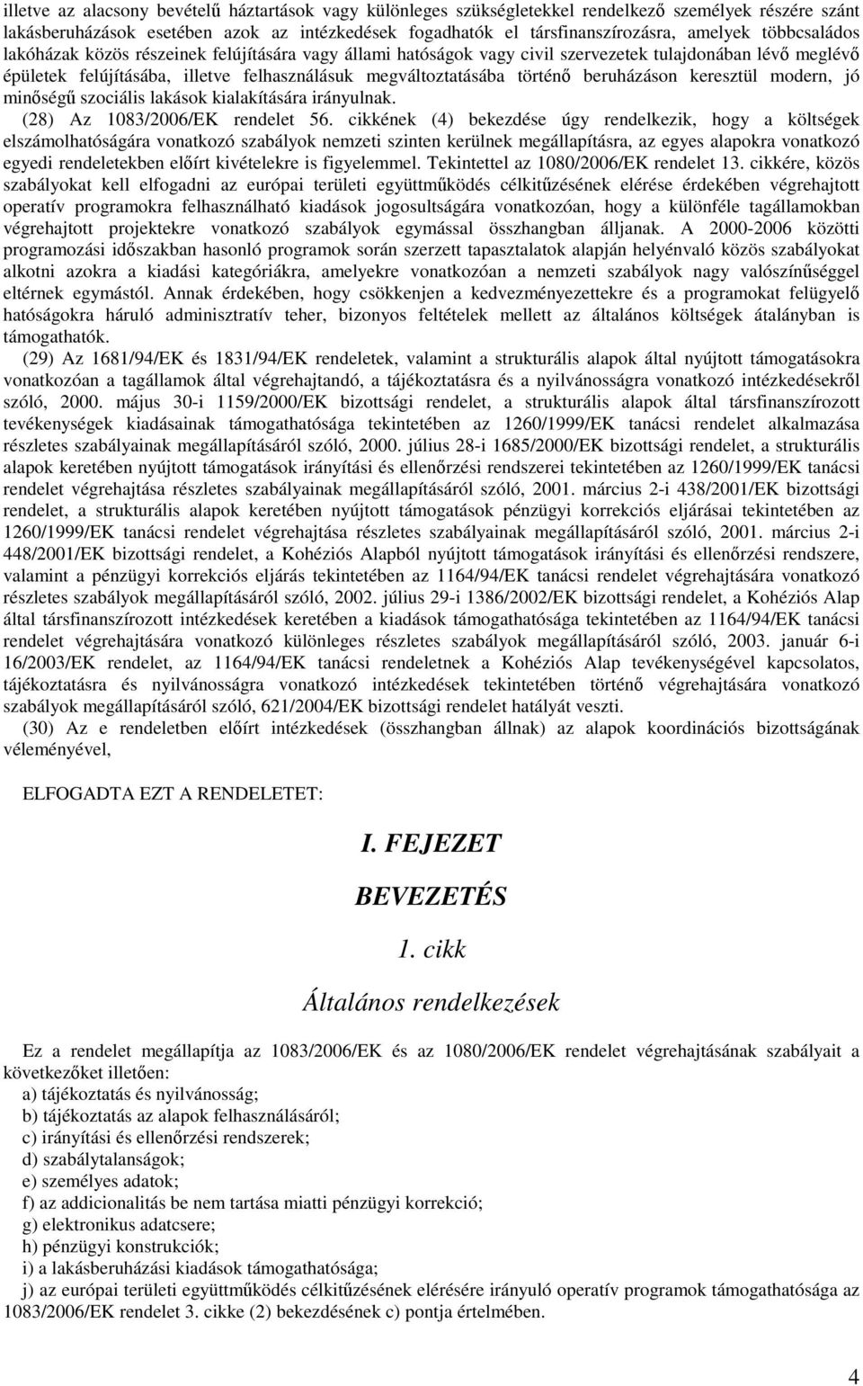 beruházáson keresztül modern, jó minőségű szociális lakások kialakítására irányulnak. (28) Az 1083/2006/EK rendelet 56.