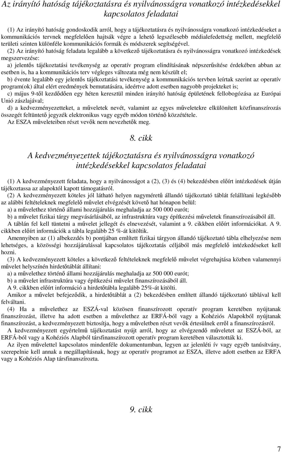 (2) Az irányító hatóság feladata legalább a következő tájékoztatásra és nyilvánosságra vonatkozó intézkedések megszervezése: a) jelentős tájékoztatási tevékenység az operatív program elindításának