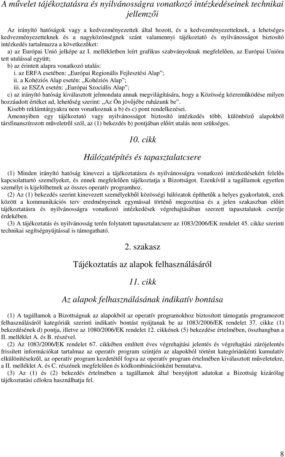 mellékletben leírt grafikus szabványoknak megfelelően, az Európai Unióra tett utalással együtt; b) az érintett alapra vonatkozó utalás: i. az ERFA esetében: Európai Regionális Fejlesztési Alap ; ii.