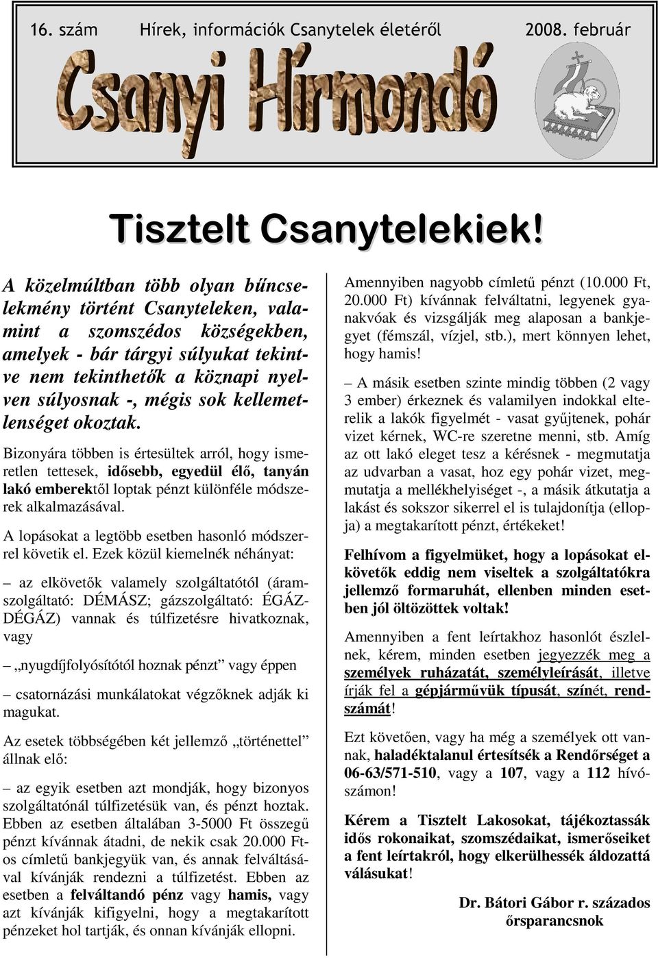 kellemetlenséget okoztak. Bizonyára többen is értesültek arról, hogy ismeretlen tettesek, idısebb, egyedül élı, tanyán lakó emberektıl loptak pénzt különféle módszerek alkalmazásával.