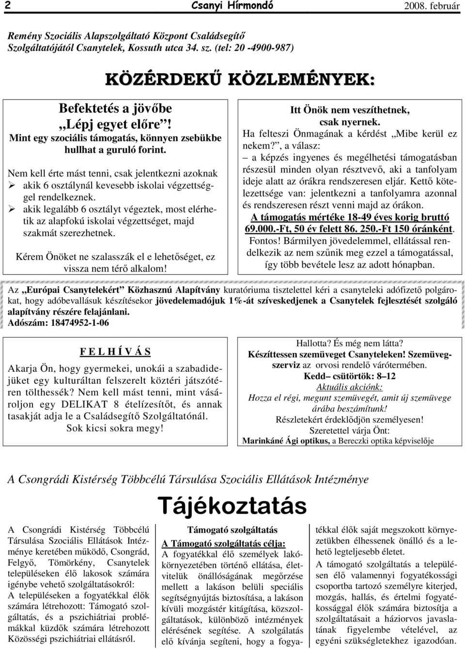 Nem kell érte mást tenni, csak jelentkezni azoknak akik 6 osztálynál kevesebb iskolai végzettséggel rendelkeznek.